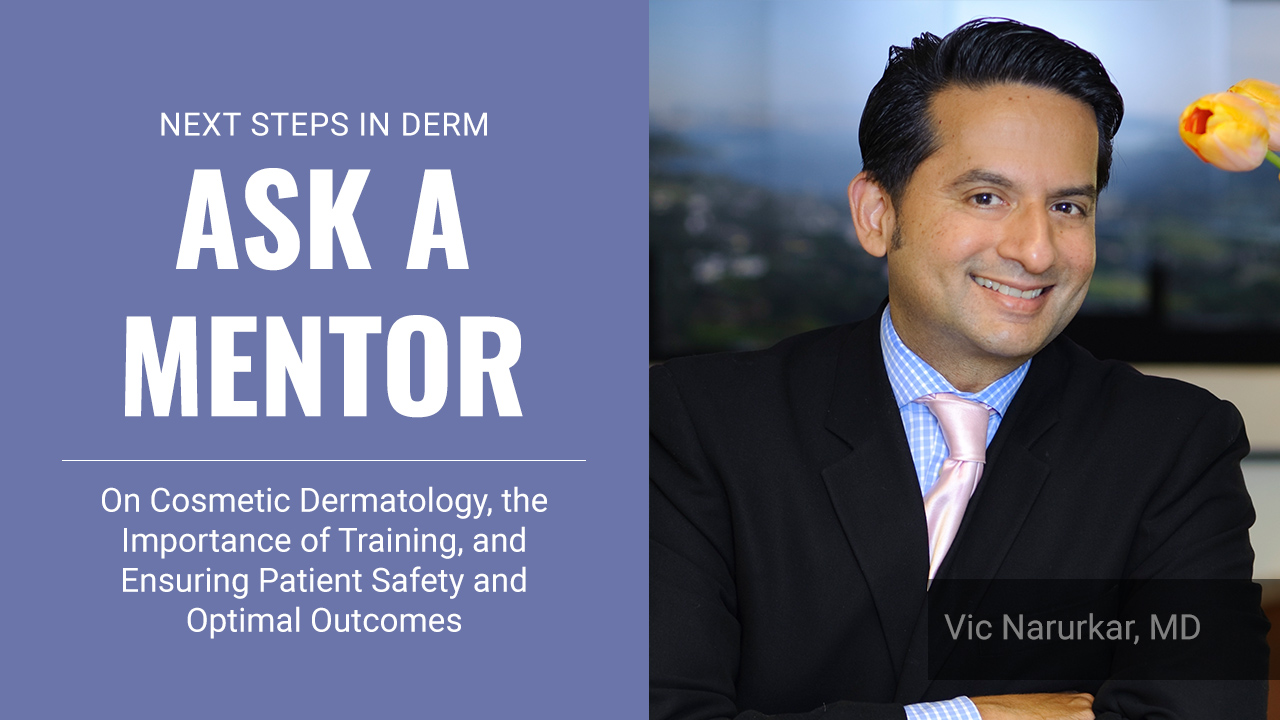 Conjugeren geest Correct Ask a Mentor: On cosmetic dermatology, the importance of training, and  ensuring patient safety and optimal outcomes - Next Steps in Dermatology