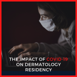 THE IMPACT OF COVID-19 ON DERMATOLOGY RESIDENCY