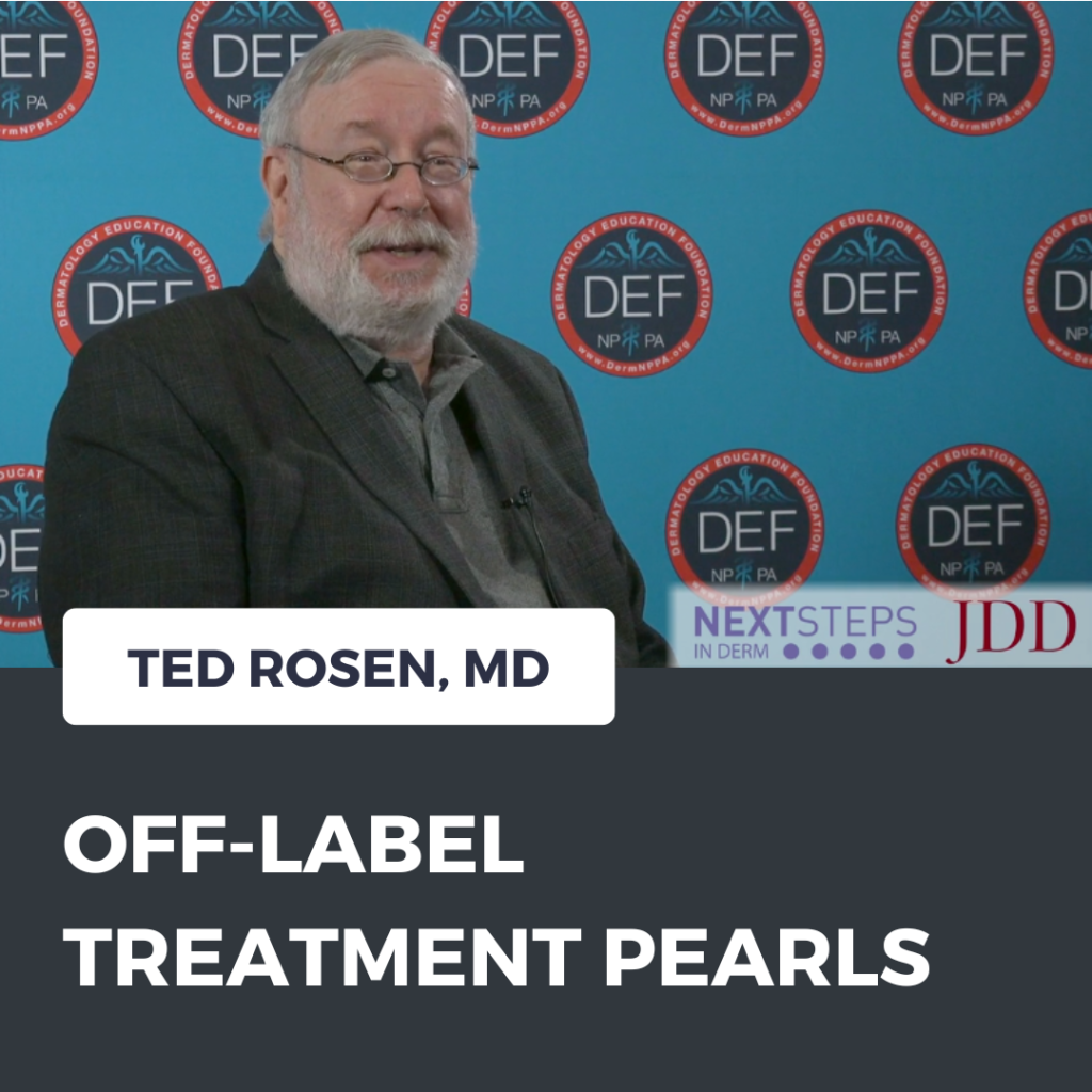 OffLabel Treatment Pearls with Dr. Ted Rosen Next Steps in Dermatology