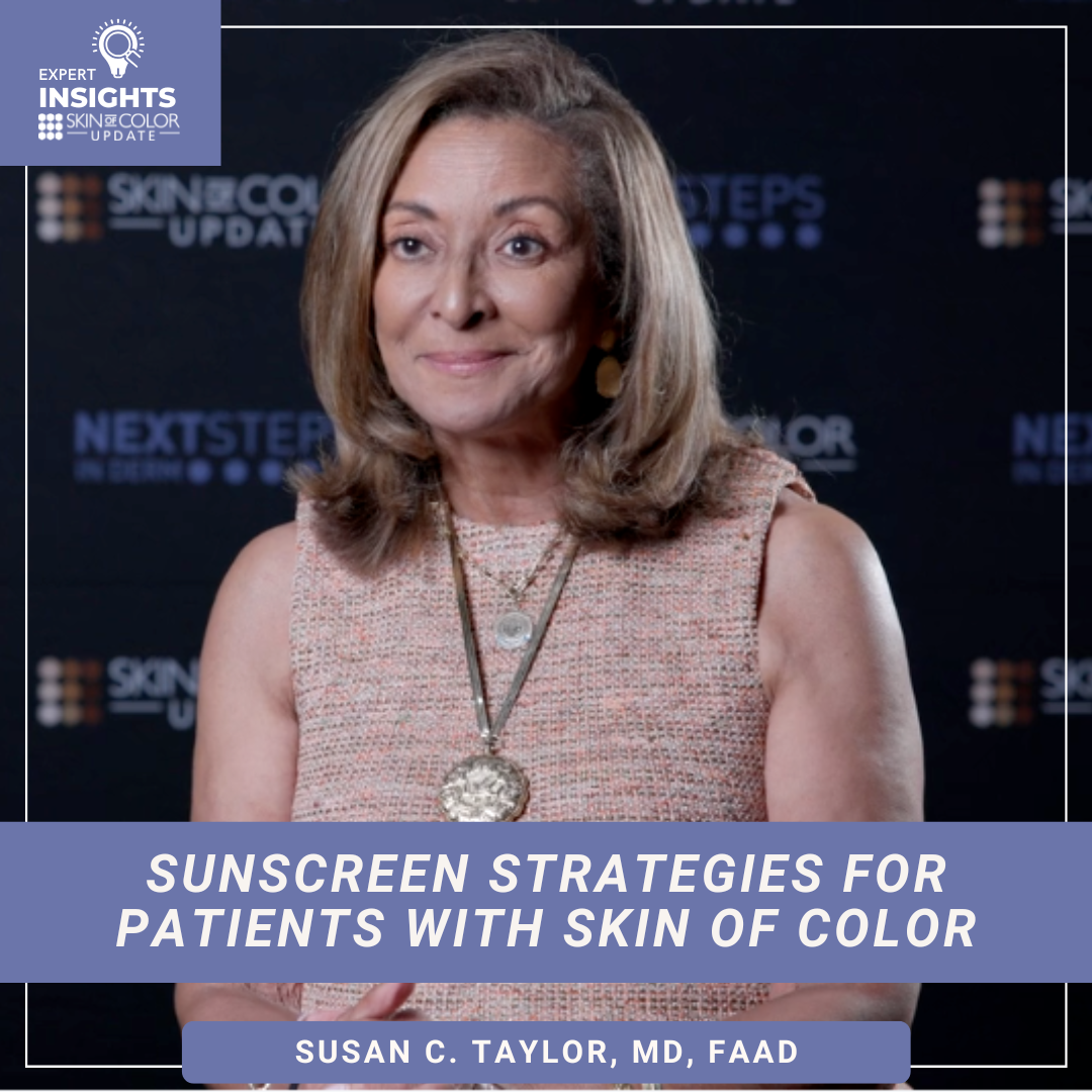 Dr. Susan C. Taylor, MD, FAAD, during a Next Steps in Derm interview discussing sunscreen strategies for patients with skin of color.